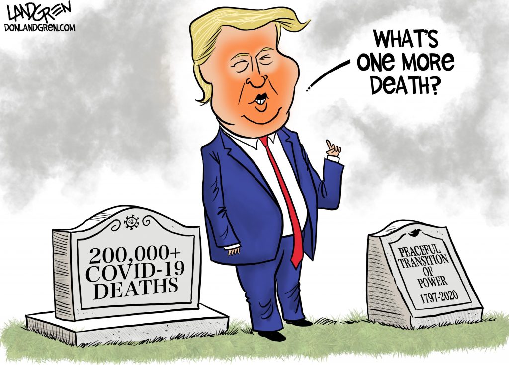 Picture of Donald Trump standing between two graves: One reads "200,000+ covid-19 deaths" and the other "Peaceful Transition of Power, 1797-2020" while Donald Trump says "What's one more death?"